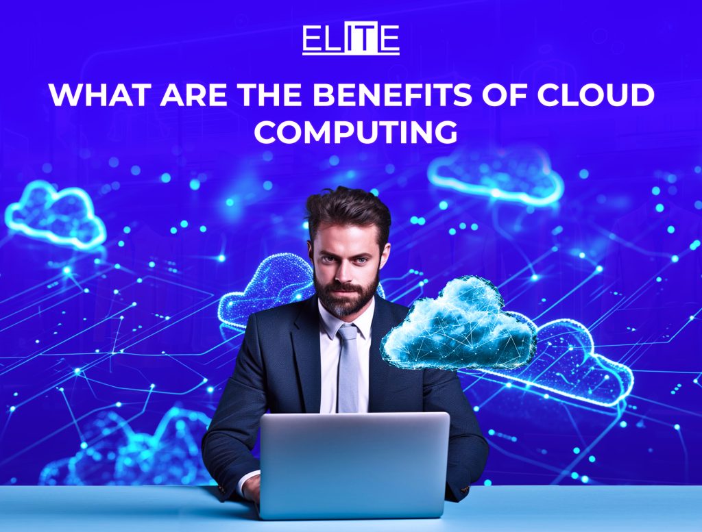 What are the Benefits of Cloud Computing